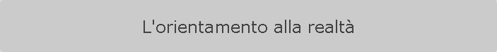 L'orientamento alla realtà